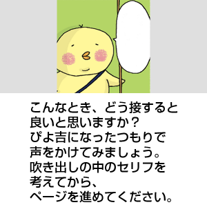 うさじに何か話しているぴよ吉。こんなとき、どう接すると良いと思いますか？ ぴよ吉になったつもりで声をかけてみましょう。 吹き出しの中のセリフを考えてから、ページを進めてください。